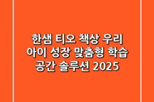 한샘 티오 책상: 우리 아이 성장 맞춤형 학습 공간 솔루션 2025