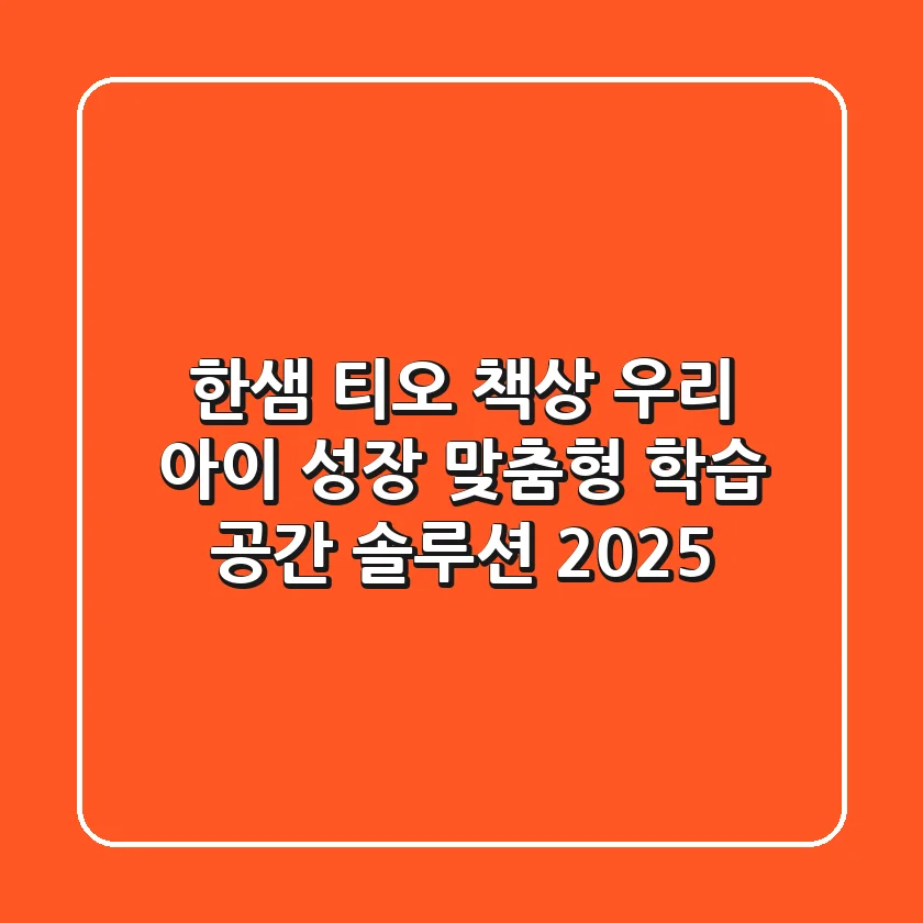 한샘 티오 책상: 우리 아이 성장 맞춤형 학습 공간 솔루션 2025