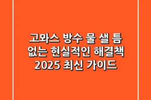 고뫄스 방수, 물 샐 틈 없는 현실적인 해결책 (2025 최신 가이드)