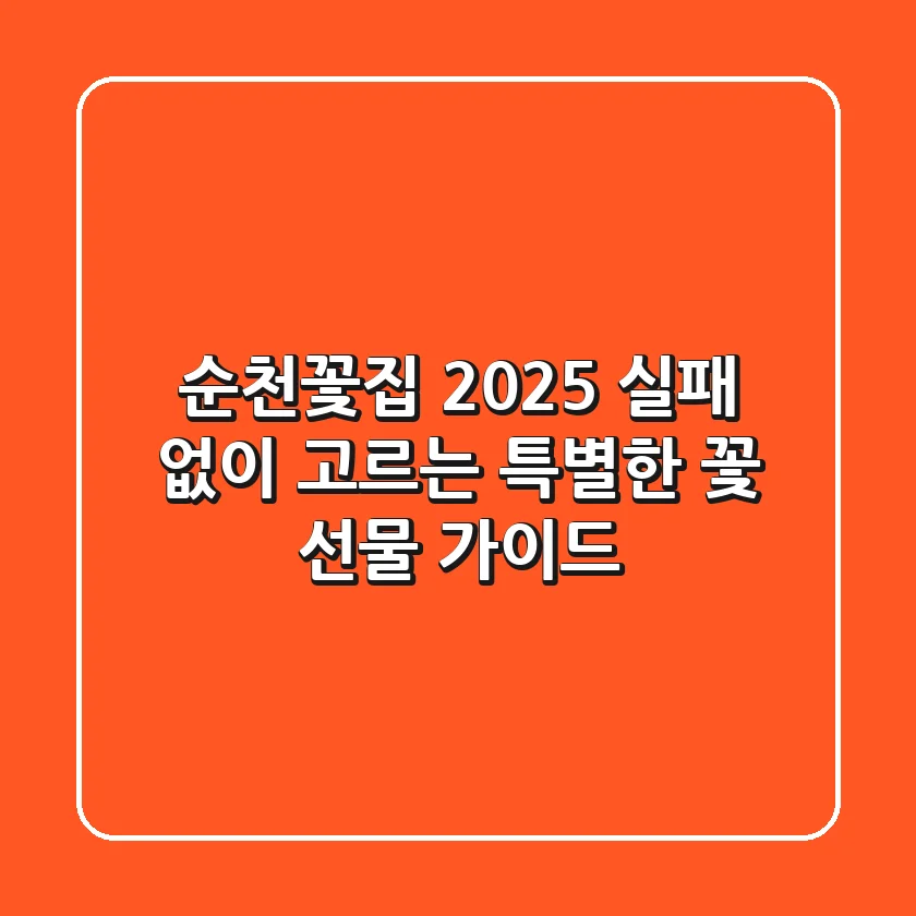 순천꽃집 2025: 실패 없이 고르는 특별한 꽃 선물 가이드