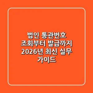 법인 통관번호 조회부터 발급까지, 2026년 최신 실무 가이드
