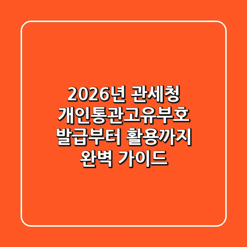 2026년 관세청 개인통관고유부호, 발급부터 활용까지 완벽 가이드!