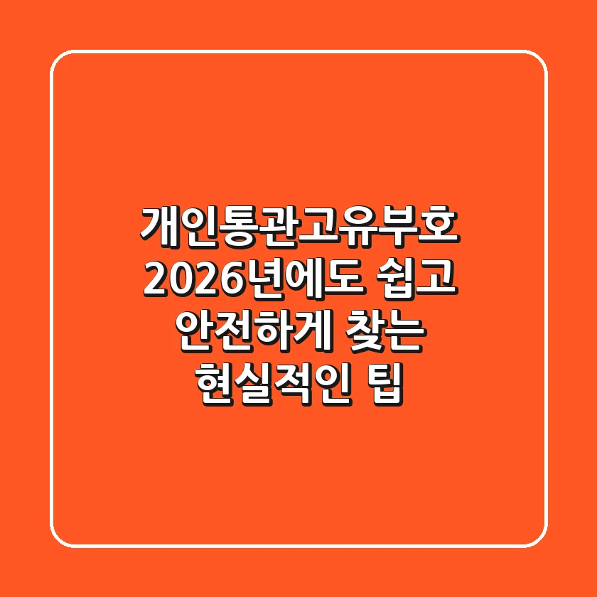 개인통관고유부호, 2026년에도 쉽고 안전하게 찾는 현실적인 팁